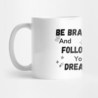 Be Brave and Follow Your Dreams Mug